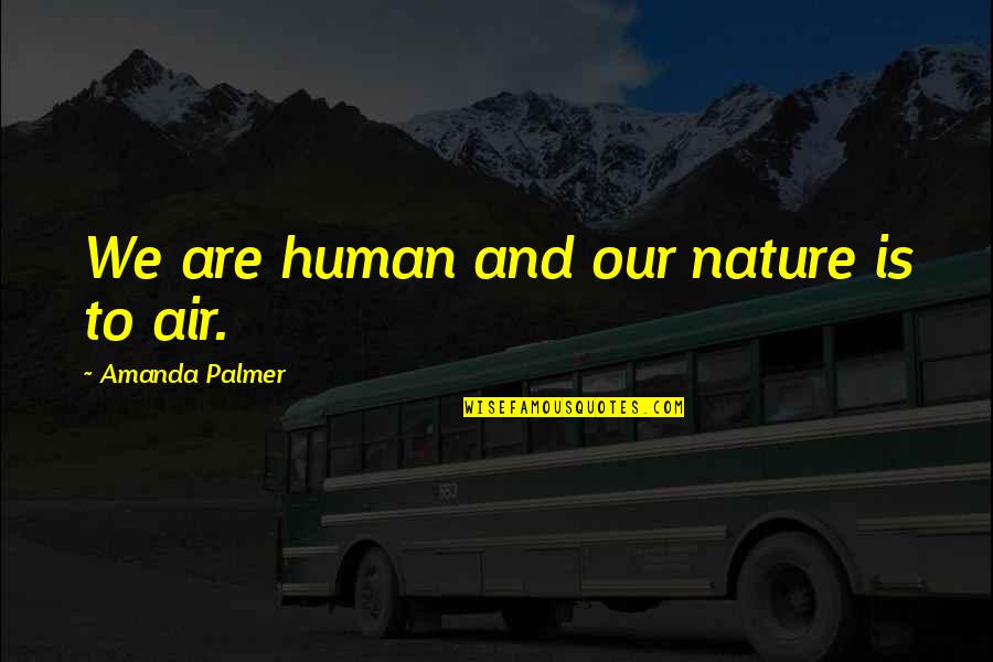 Humans Vs Nature Quotes By Amanda Palmer: We are human and our nature is to