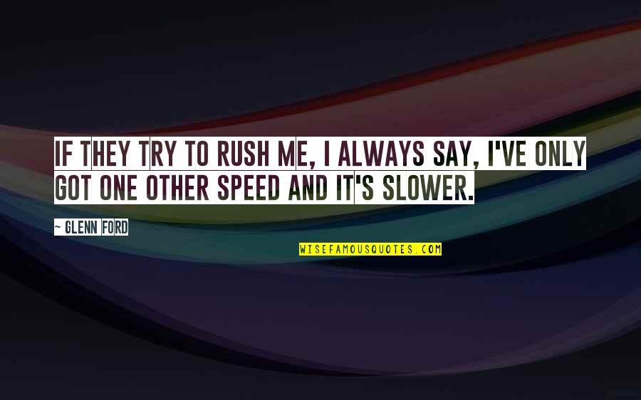 Humans Working Together Quotes By Glenn Ford: If they try to rush me, I always