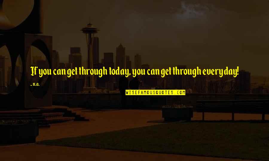 Humans Working Together Quotes By N.a.: If you can get through today, you can