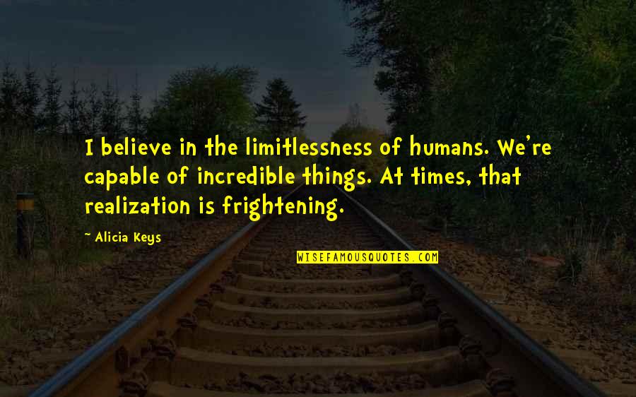 Humans're Quotes By Alicia Keys: I believe in the limitlessness of humans. We're