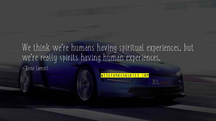 Humans're Quotes By Anne Lamott: We think we're humans having spiritual experiences, but