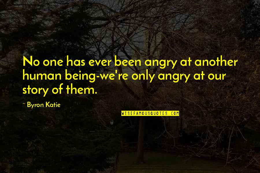 Humans're Quotes By Byron Katie: No one has ever been angry at another