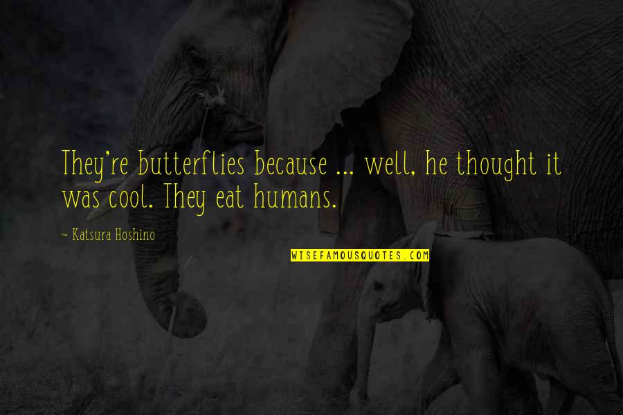 Humans're Quotes By Katsura Hoshino: They're butterflies because ... well, he thought it