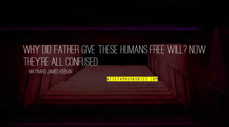 Humans're Quotes By Maynard James Keenan: Why did Father give these humans free will?