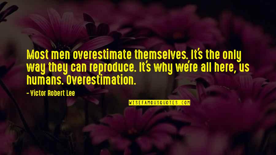 Humans're Quotes By Victor Robert Lee: Most men overestimate themselves. It's the only way
