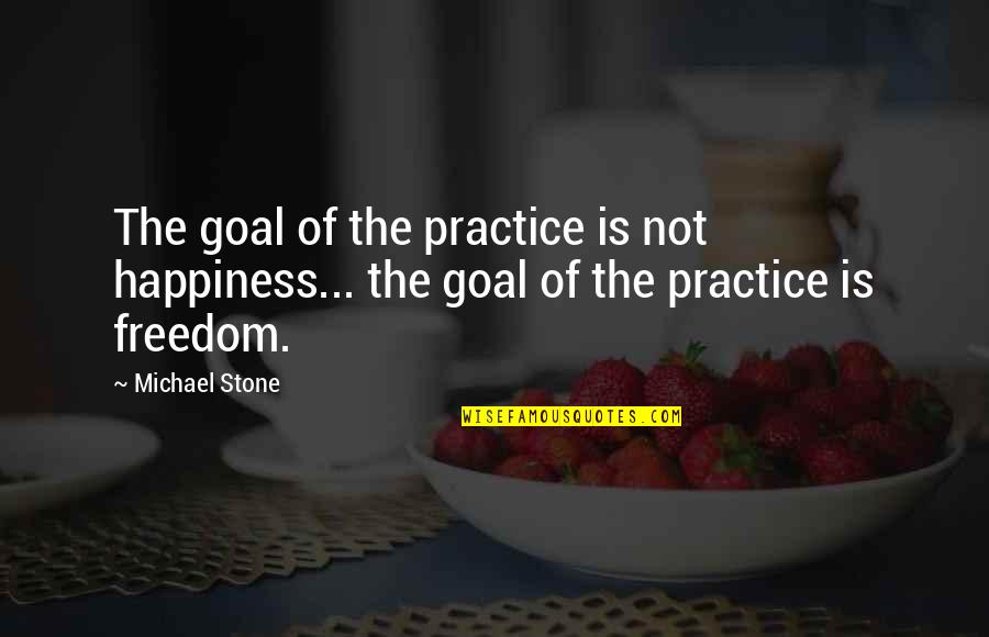 Humansuper Quotes By Michael Stone: The goal of the practice is not happiness...