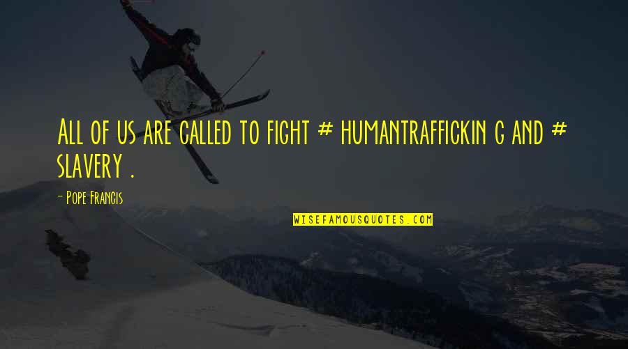 Humantraffickin Quotes By Pope Francis: All of us are called to fight #