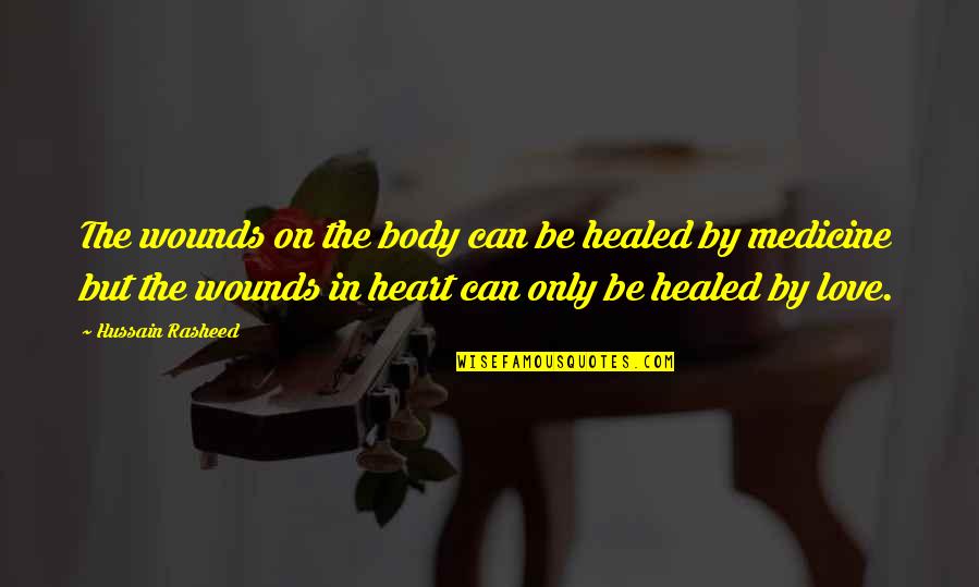 Humar Quotes By Hussain Rasheed: The wounds on the body can be healed