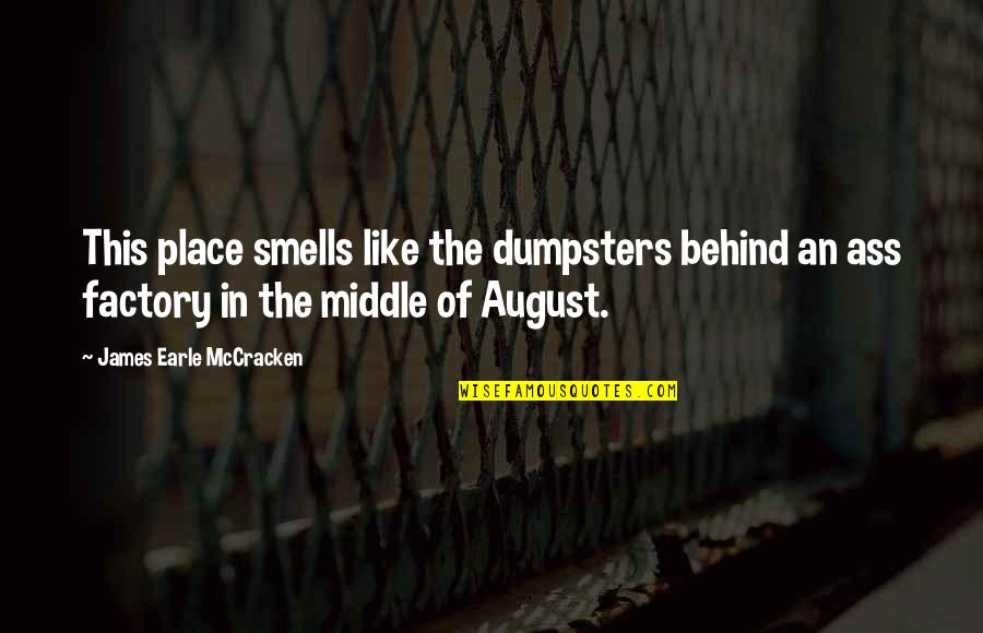 Humayun Ahmed Romantic Quotes By James Earle McCracken: This place smells like the dumpsters behind an
