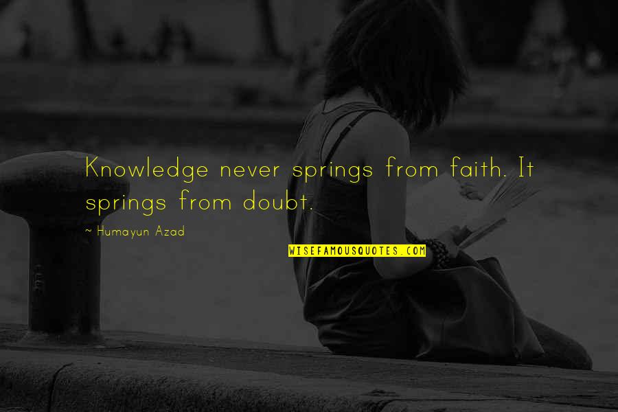 Humayun Quotes By Humayun Azad: Knowledge never springs from faith. It springs from
