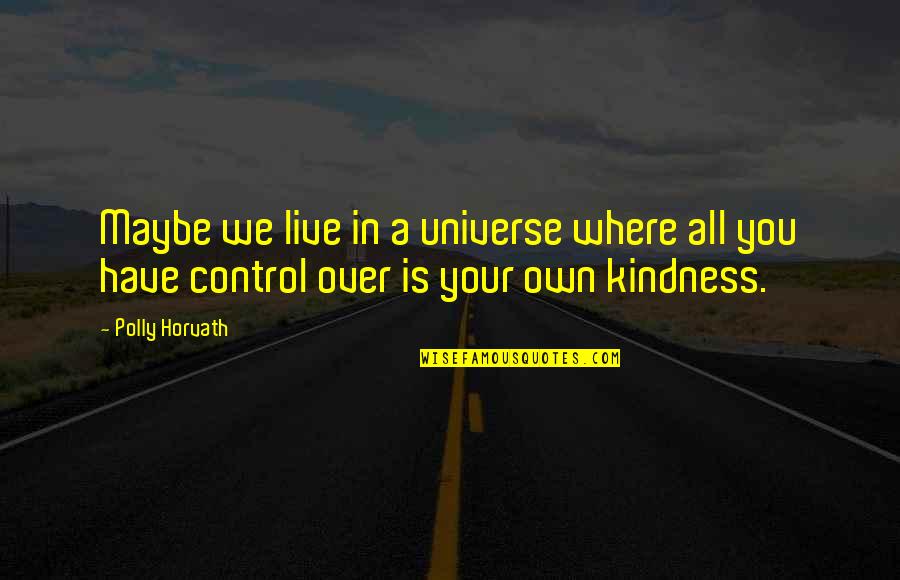 Humbard Humbard Quotes By Polly Horvath: Maybe we live in a universe where all
