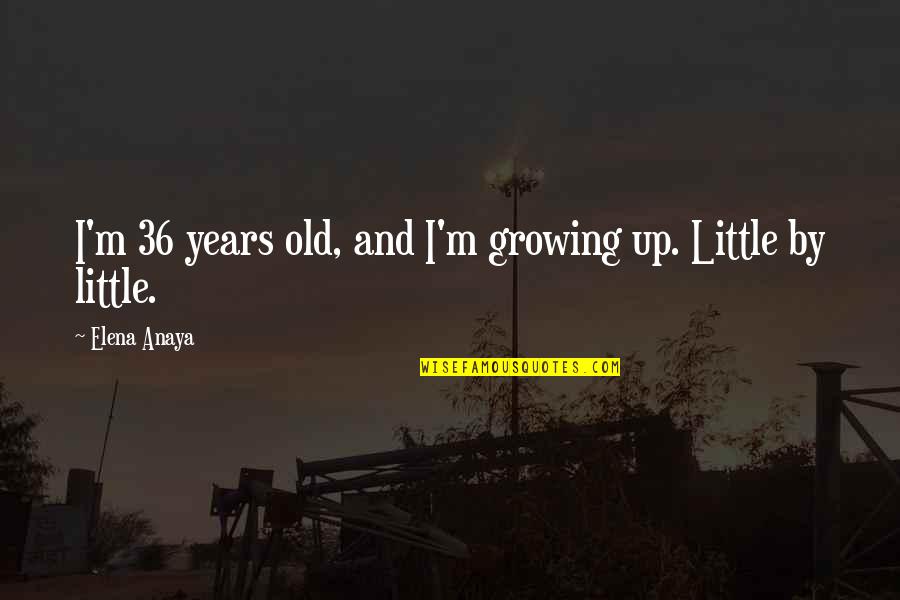 Humberstone Infant Quotes By Elena Anaya: I'm 36 years old, and I'm growing up.