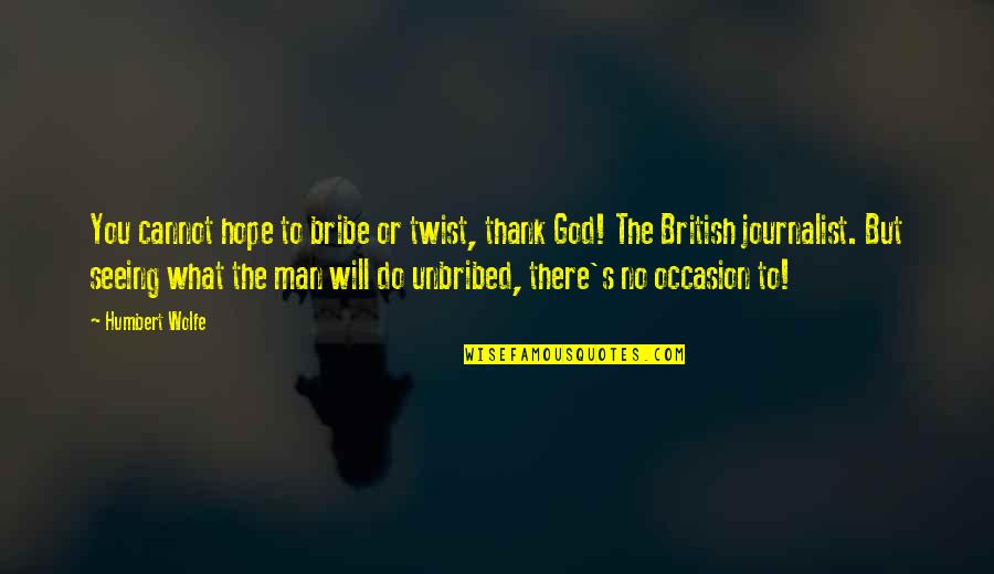 Humbert Quotes By Humbert Wolfe: You cannot hope to bribe or twist, thank