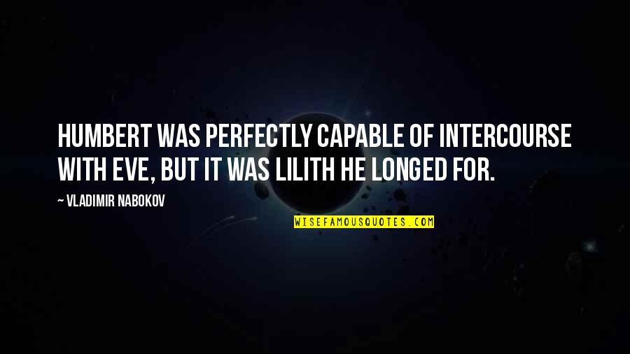 Humbert Quotes By Vladimir Nabokov: Humbert was perfectly capable of intercourse with Eve, Humbert Quotes By Vladimir Nabokov: Humbert was perfectly capable of intercourse with Eve,