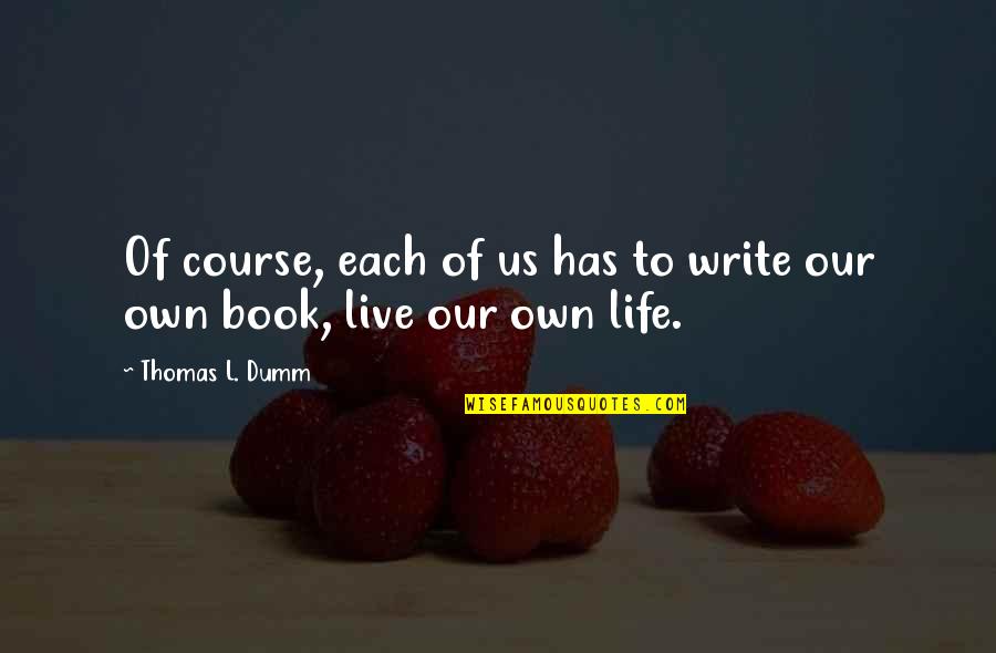 Humberts Funeral Home Quotes By Thomas L. Dumm: Of course, each of us has to write Humberts Funeral Home Quotes By Thomas L. Dumm: Of course, each of us has to write