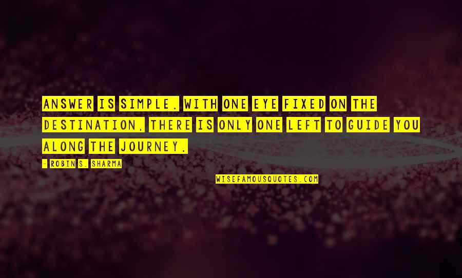 Humberts Winton Quotes By Robin S. Sharma: answer is simple. With one eye fixed on