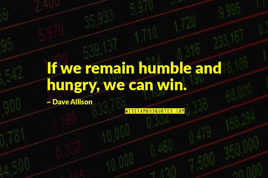 Humble And Hungry Quotes By Dave Allison: If we remain humble and hungry, we can Humble And Hungry Quotes By Dave Allison: If we remain humble and hungry, we can