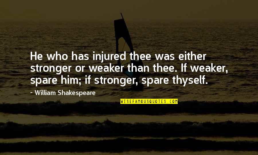 Humble And Hungry Quotes By William Shakespeare: He who has injured thee was either stronger Humble And Hungry Quotes By William Shakespeare: He who has injured thee was either stronger