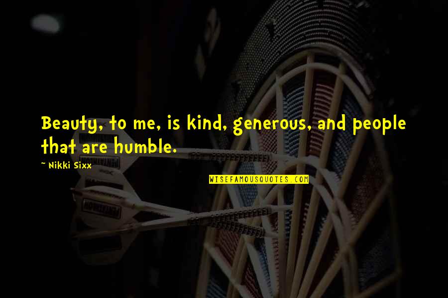 Humble And Kind Quotes By Nikki Sixx: Beauty, to me, is kind, generous, and people