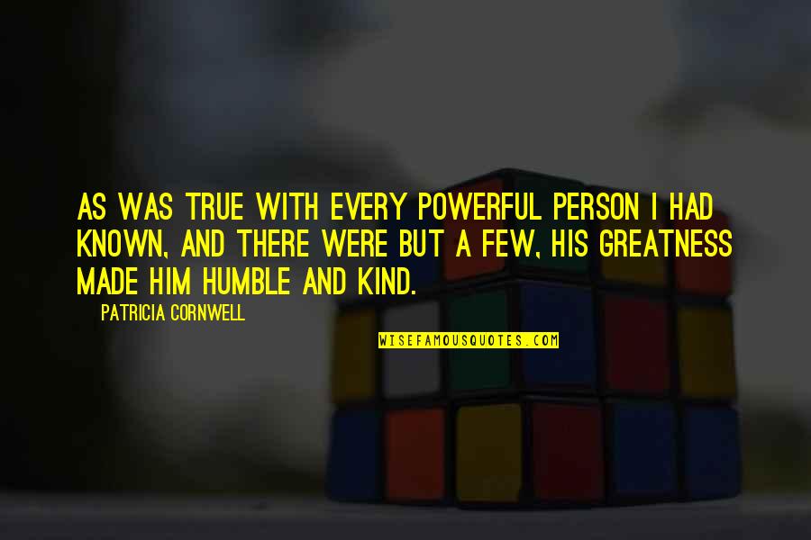 Humble And Kind Quotes By Patricia Cornwell: As was true with every powerful person I