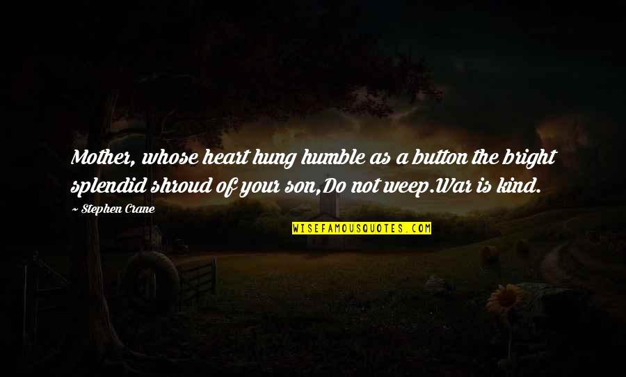 Humble And Kind Quotes By Stephen Crane: Mother, whose heart hung humble as a button