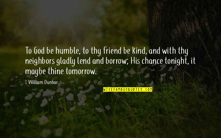 Humble And Kind Quotes By William Dunbar: To God be humble, to thy friend be