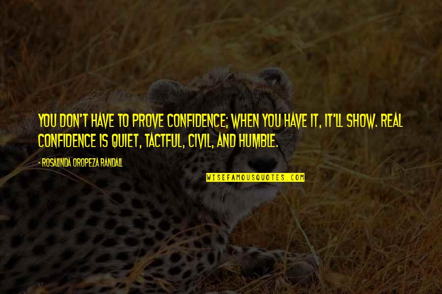 Humble And Success Quotes By Rosalinda Oropeza Randall: You don't have to prove confidence; when you Humble And Success Quotes By Rosalinda Oropeza Randall: You don't have to prove confidence; when you
