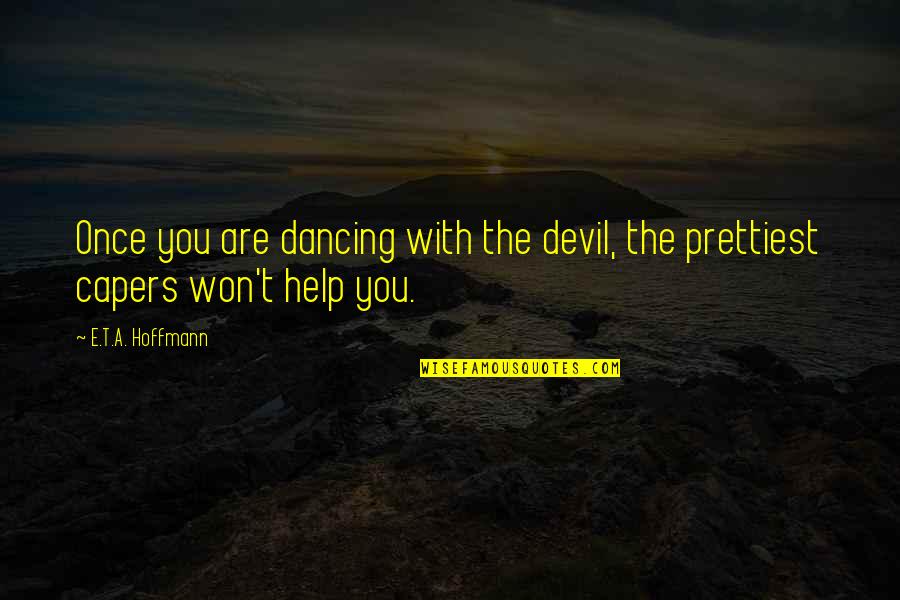Humble Apology Quotes By E.T.A. Hoffmann: Once you are dancing with the devil, the