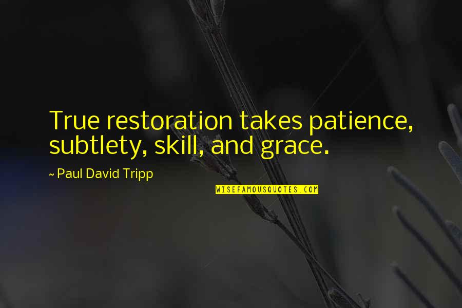 Humble Apology Quotes By Paul David Tripp: True restoration takes patience, subtlety, skill, and grace. Humble Apology Quotes By Paul David Tripp: True restoration takes patience, subtlety, skill, and grace.