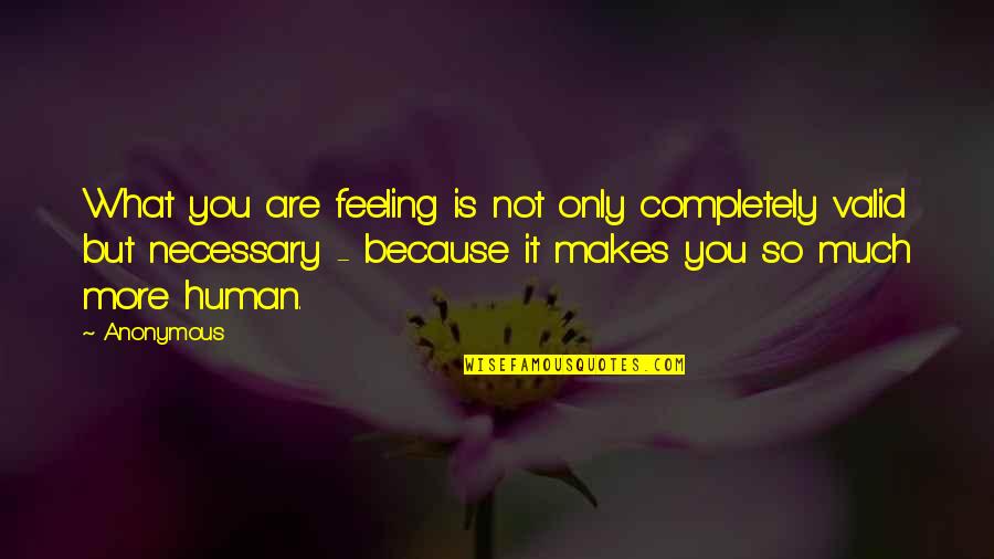 Humble Beauty Quotes By Anonymous: What you are feeling is not only completely