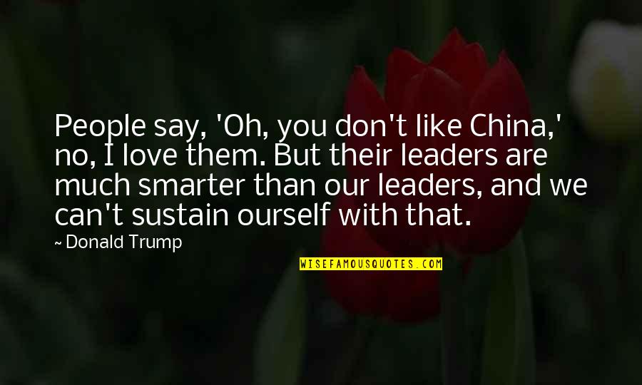 Humble Beauty Quotes By Donald Trump: People say, 'Oh, you don't like China,' no,