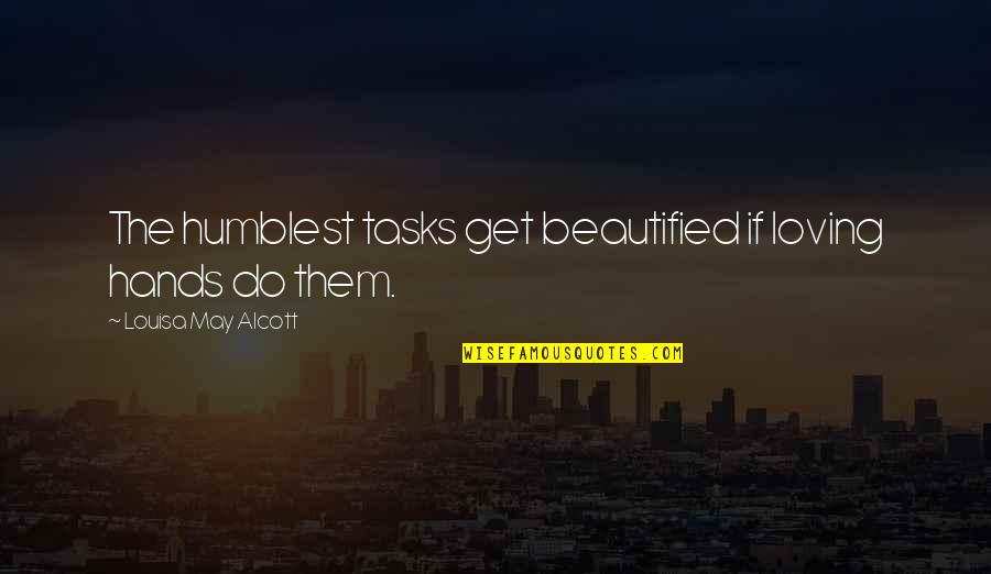 Humble Beauty Quotes By Louisa May Alcott: The humblest tasks get beautified if loving hands