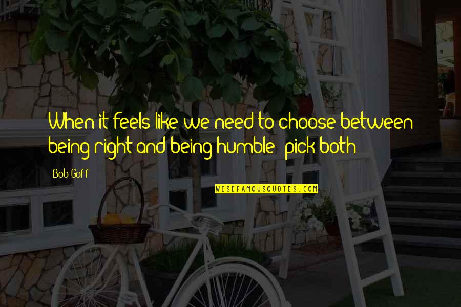 Humble Being Quotes By Bob Goff: When it feels like we need to choose