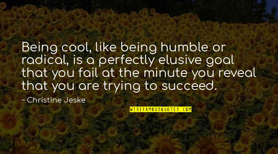 Humble Being Quotes By Christine Jeske: Being cool, like being humble or radical, is