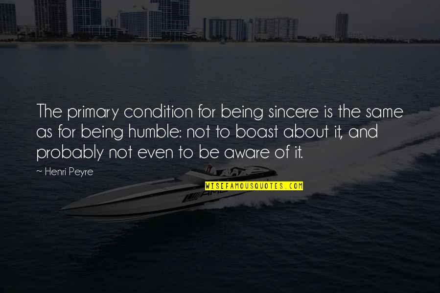 Humble Being Quotes By Henri Peyre: The primary condition for being sincere is the