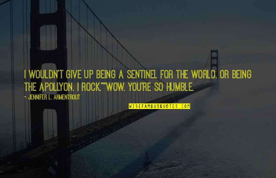 Humble Being Quotes By Jennifer L. Armentrout: I wouldn't give up being a Sentinel for