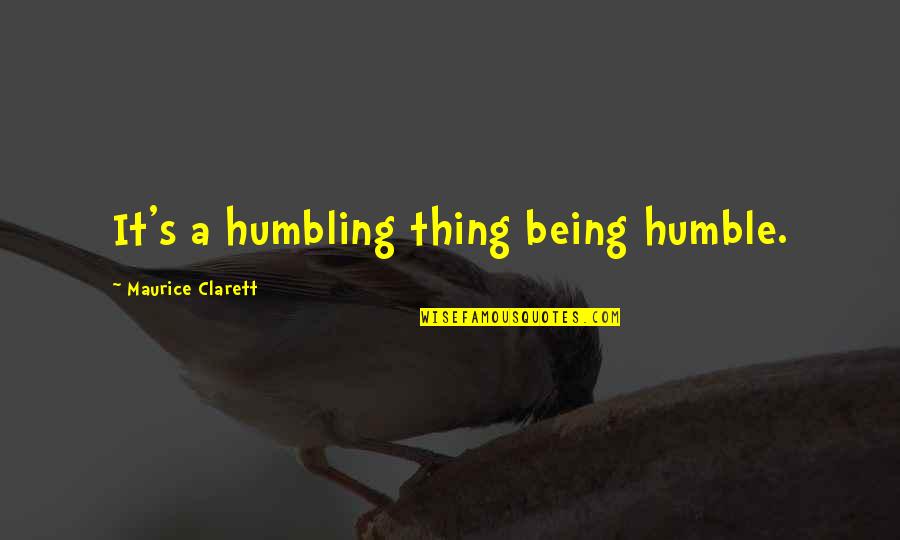 Humble Being Quotes By Maurice Clarett: It's a humbling thing being humble.