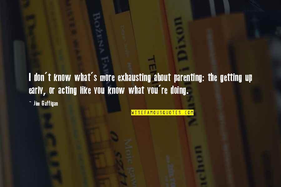 Humble Bragging Quotes By Jim Gaffigan: I don't know what's more exhausting about parenting: Humble Bragging Quotes By Jim Gaffigan: I don't know what's more exhausting about parenting: