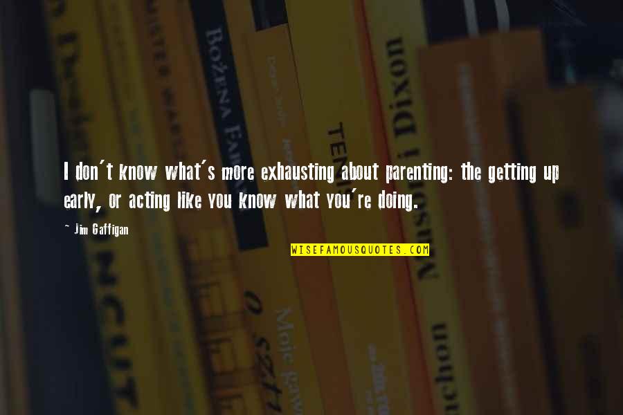 Humble Bragging Quotes By Jim Gaffigan: I don't know what's more exhausting about parenting: