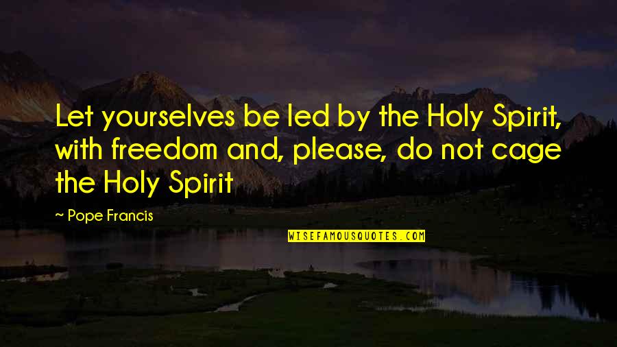 Humble Bragging Quotes By Pope Francis: Let yourselves be led by the Holy Spirit,