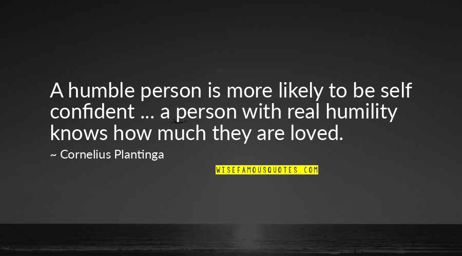 Humble Confident Quotes By Cornelius Plantinga: A humble person is more likely to be