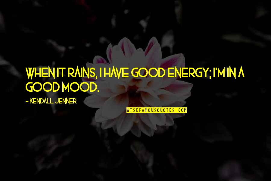 Humble Confident Quotes By Kendall Jenner: When it rains, I have good energy; I'm