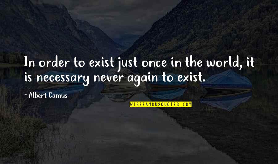 Humble Friends Quotes By Albert Camus: In order to exist just once in the