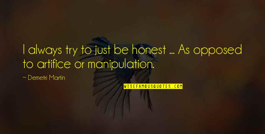 Humble Friendship Quotes By Demetri Martin: I always try to just be honest ...