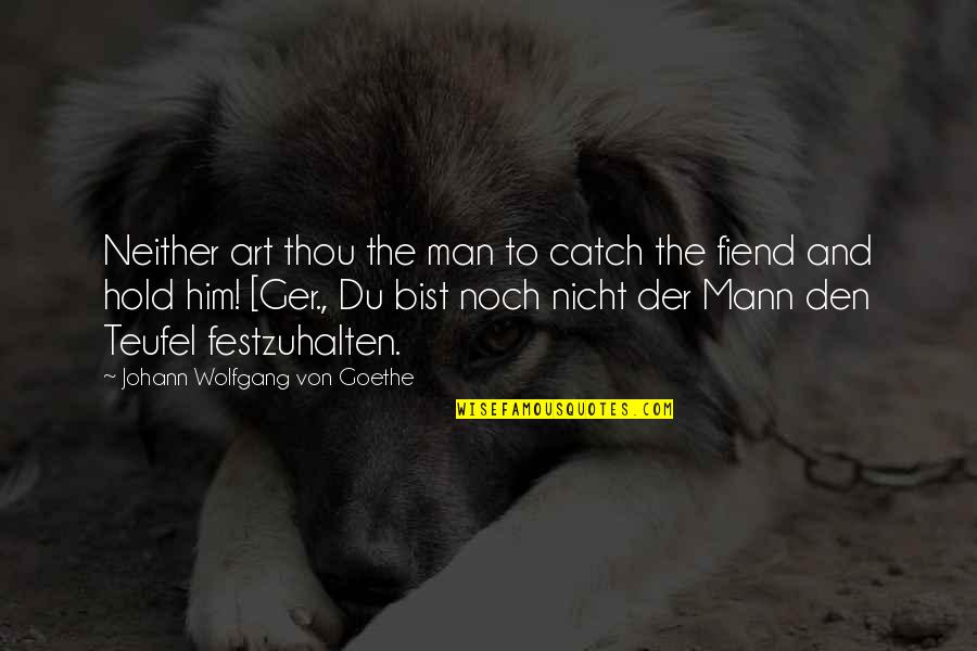Humble Friendship Quotes By Johann Wolfgang Von Goethe: Neither art thou the man to catch the Humble Friendship Quotes By Johann Wolfgang Von Goethe: Neither art thou the man to catch the