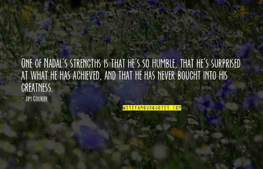 Humble Greatness Quotes By Jim Courier: One of Nadal's strengths is that he's so Humble Greatness Quotes By Jim Courier: One of Nadal's strengths is that he's so