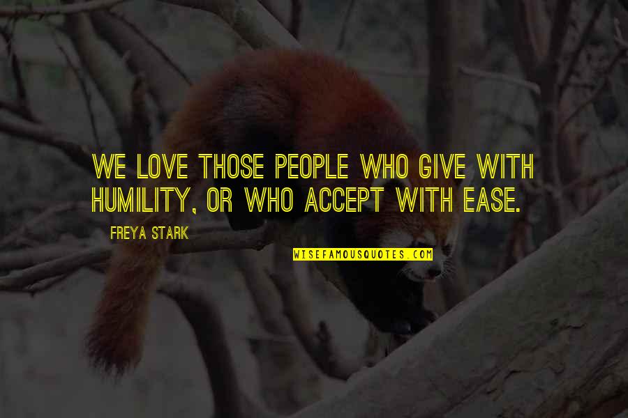 Humble Humility Quotes By Freya Stark: We love those people who give with humility,