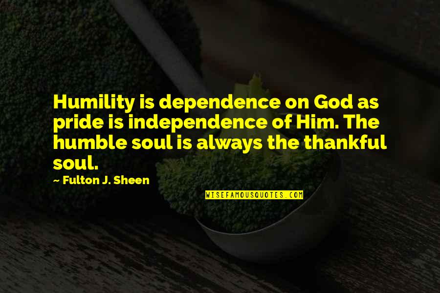 Humble Humility Quotes By Fulton J. Sheen: Humility is dependence on God as pride is Humble Humility Quotes By Fulton J. Sheen: Humility is dependence on God as pride is