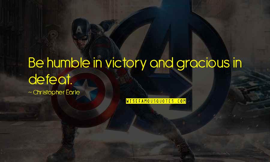 Humble In Victory Quotes By Christopher Earle: Be humble in victory and gracious in defeat. Humble In Victory Quotes By Christopher Earle: Be humble in victory and gracious in defeat.