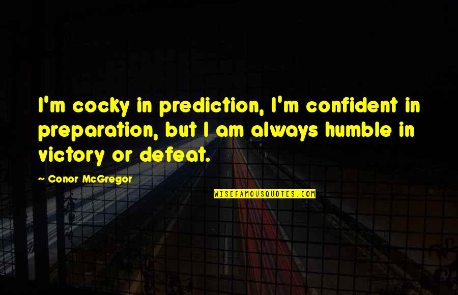 Humble In Victory Quotes By Conor McGregor: I'm cocky in prediction, I'm confident in preparation, Humble In Victory Quotes By Conor McGregor: I'm cocky in prediction, I'm confident in preparation,